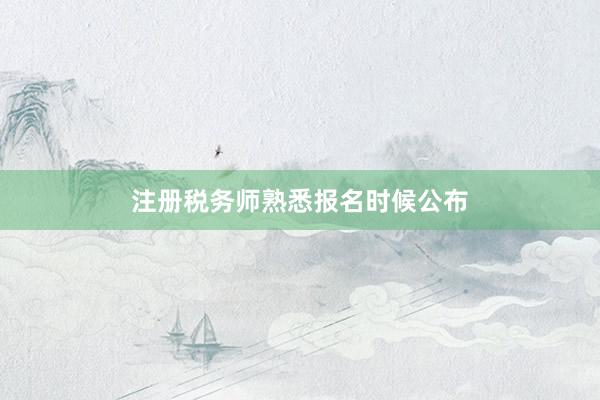 注册税务师熟悉报名时候公布