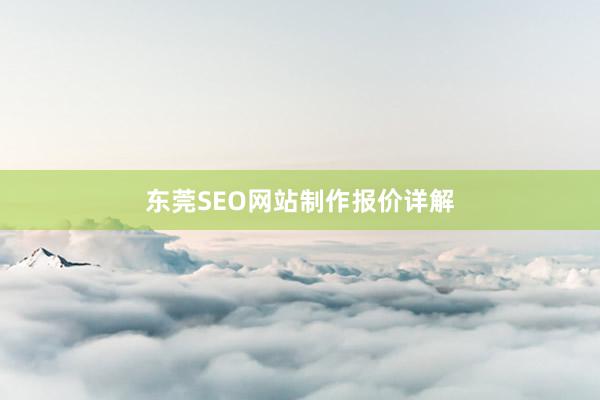 东莞SEO网站制作报价详解