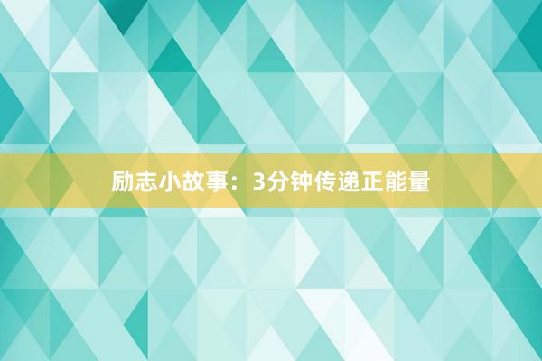 励志小故事：3分钟传递正能量