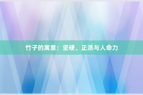 竹子的寓意：坚硬、正派与人命力