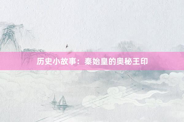 历史小故事:秦始皇的奥秘王印